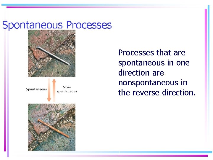 Spontaneous Processes that are spontaneous in one direction are nonspontaneous in the reverse direction.