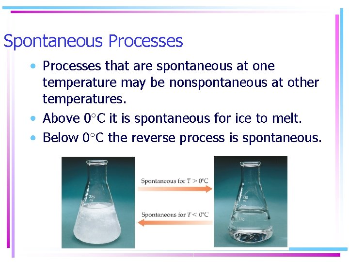 Spontaneous Processes • Processes that are spontaneous at one temperature may be nonspontaneous at