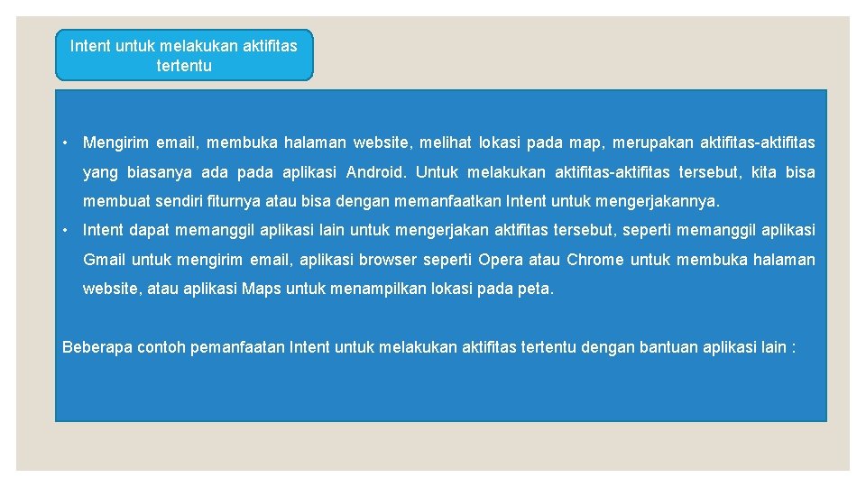 Intent untuk melakukan aktifitas tertentu • Mengirim email, membuka halaman website, melihat lokasi pada