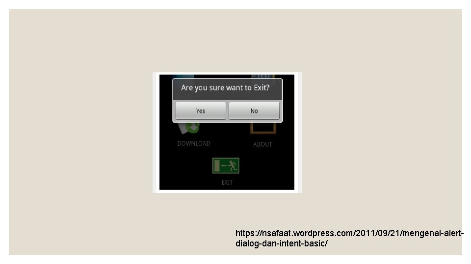 https: //nsafaat. wordpress. com/2011/09/21/mengenal-alertdialog-dan-intent-basic/ 