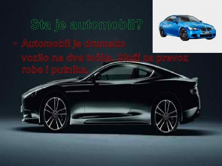 Sta je automobil? • Automobil je drumsko vozilo na dva točka. Služi za prevoz