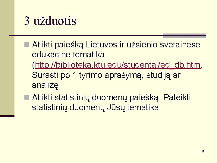 3 užduotis n Atlikti paiešką Lietuvos ir užsienio svetainėse edukacine tematika (http: //biblioteka. ktu.