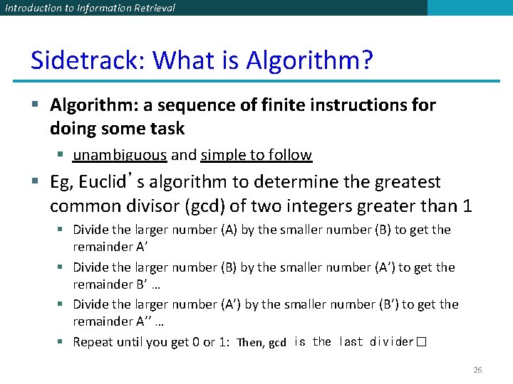 Introduction to Information Retrieval Sidetrack: What is Algorithm? § Algorithm: a sequence of finite