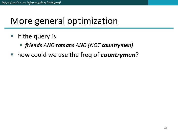 Introduction to Information Retrieval More general optimization § If the query is: § friends