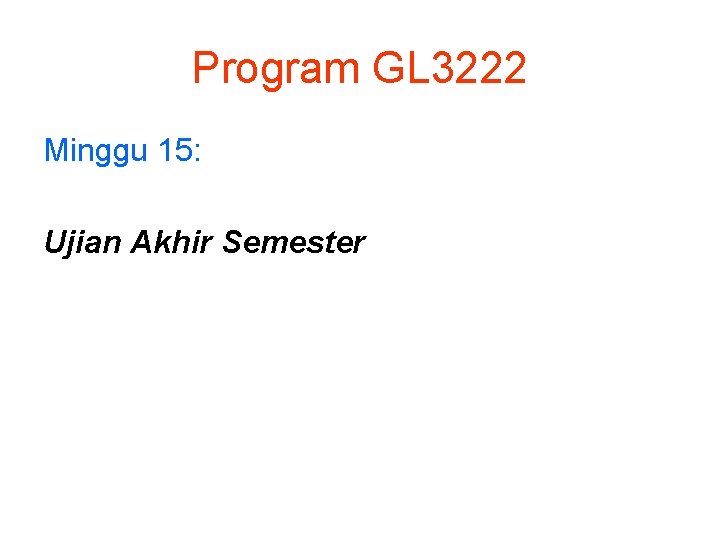 Program GL 3222 Minggu 15: Ujian Akhir Semester 