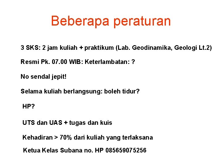 Beberapa peraturan 3 SKS: 2 jam kuliah + praktikum (Lab. Geodinamika, Geologi Lt. 2)