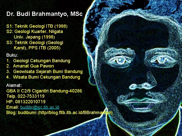 Dr. Budi Brahmantyo, MSc S 1: Teknik Geologi ITB (1988) S 2: Geologi Kuarter,