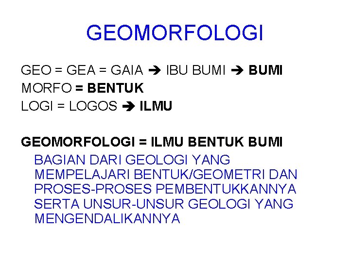 GEOMORFOLOGI GEO = GEA = GAIA IBU BUMI MORFO = BENTUK LOGI = LOGOS