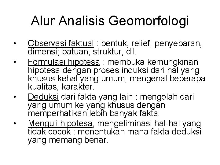 Alur Analisis Geomorfologi • • Observasi faktual : bentuk, relief, penyebaran, dimensi; batuan, struktur,