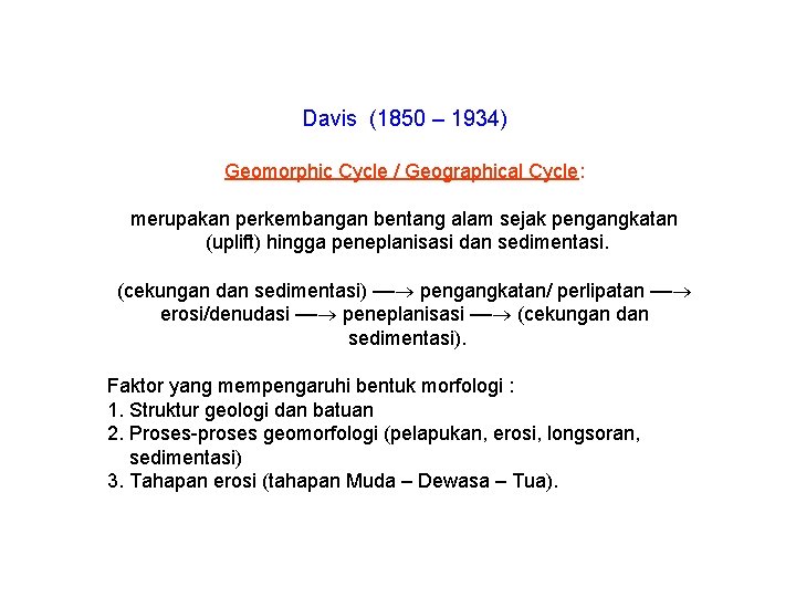 Davis (1850 – 1934) Geomorphic Cycle / Geographical Cycle: merupakan perkembangan bentang alam sejak