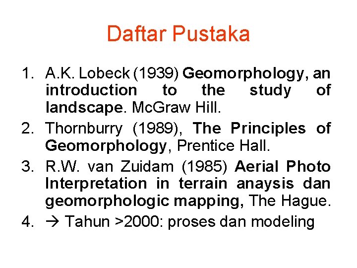 Daftar Pustaka 1. A. K. Lobeck (1939) Geomorphology, an introduction to the study of
