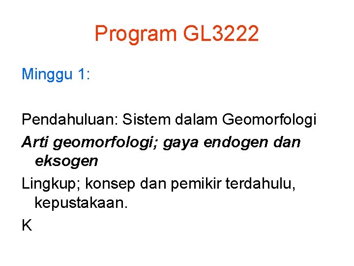 Program GL 3222 Minggu 1: Pendahuluan: Sistem dalam Geomorfologi Arti geomorfologi; gaya endogen dan