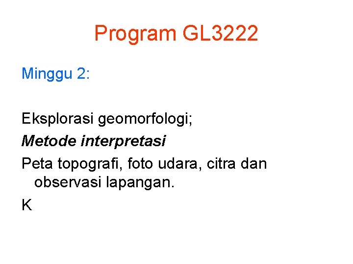 Program GL 3222 Minggu 2: Eksplorasi geomorfologi; Metode interpretasi Peta topografi, foto udara, citra