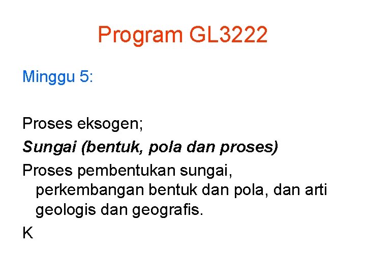 Program GL 3222 Minggu 5: Proses eksogen; Sungai (bentuk, pola dan proses) Proses pembentukan