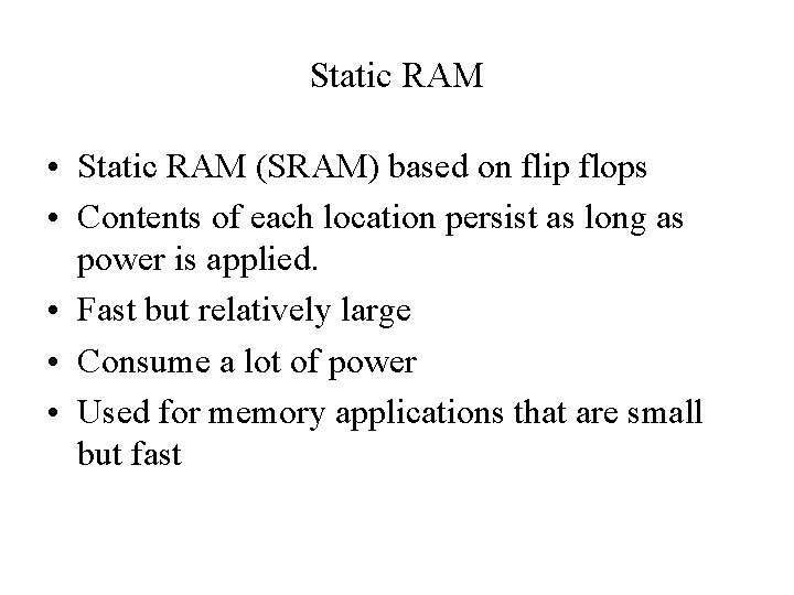 Static RAM • Static RAM (SRAM) based on flip flops • Contents of each