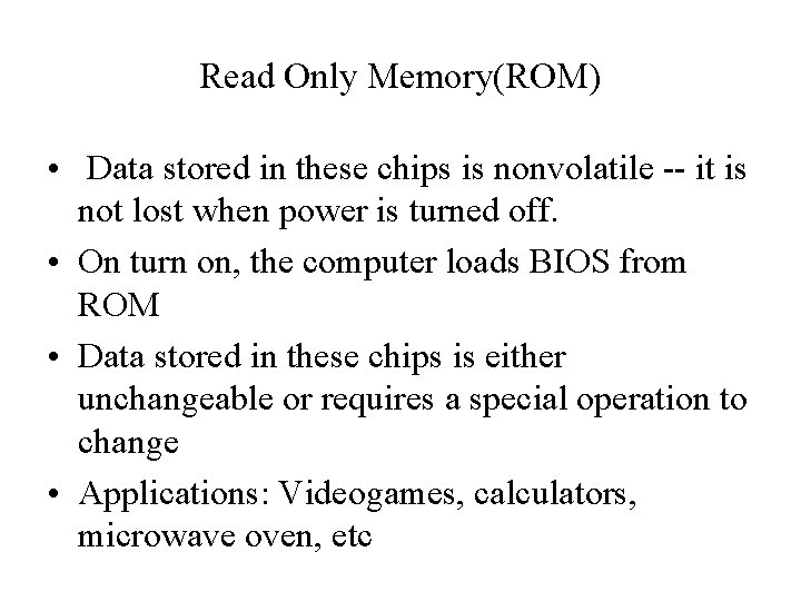 Read Only Memory(ROM) • Data stored in these chips is nonvolatile -- it is