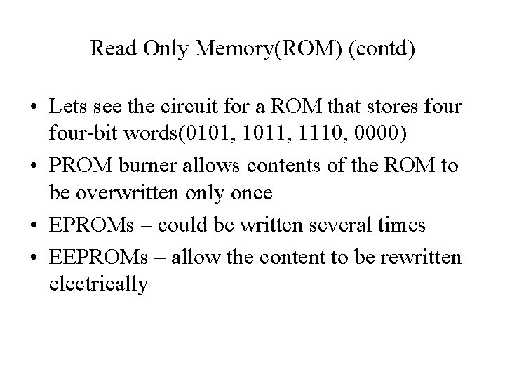 Read Only Memory(ROM) (contd) • Lets see the circuit for a ROM that stores