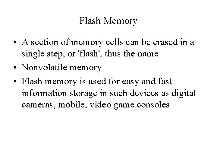 Flash Memory • A section of memory cells can be erased in a single