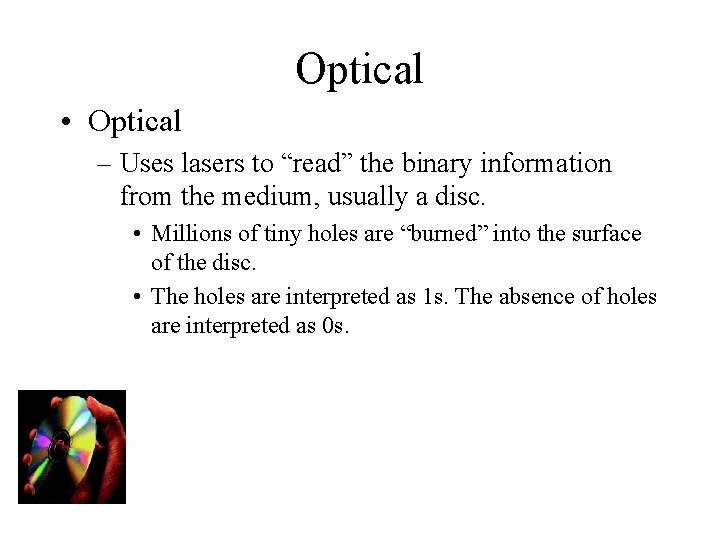 Optical • Optical – Uses lasers to “read” the binary information from the medium,