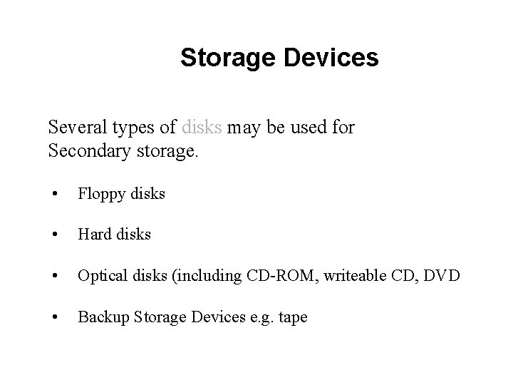 Storage Devices Several types of disks may be used for Secondary storage. • Floppy