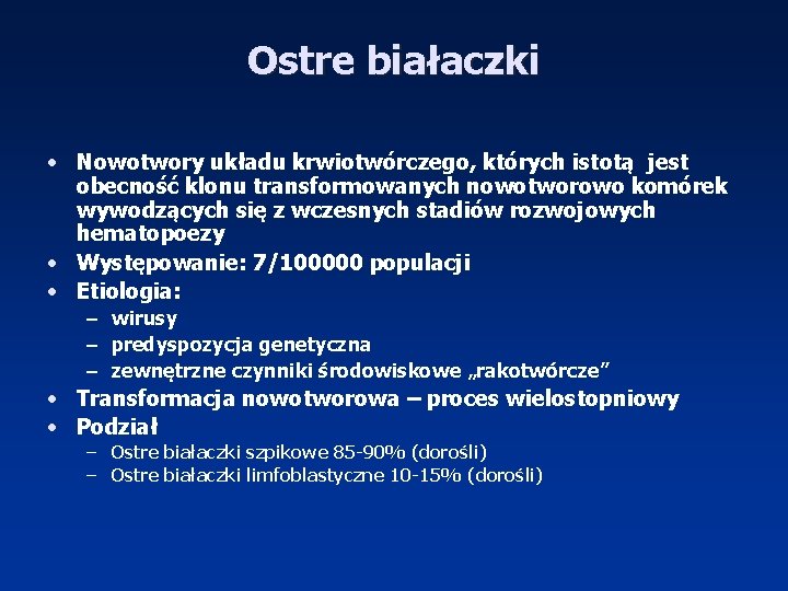 Ostre białaczki • Nowotwory układu krwiotwórczego, których istotą jest obecność klonu transformowanych nowotworowo komórek