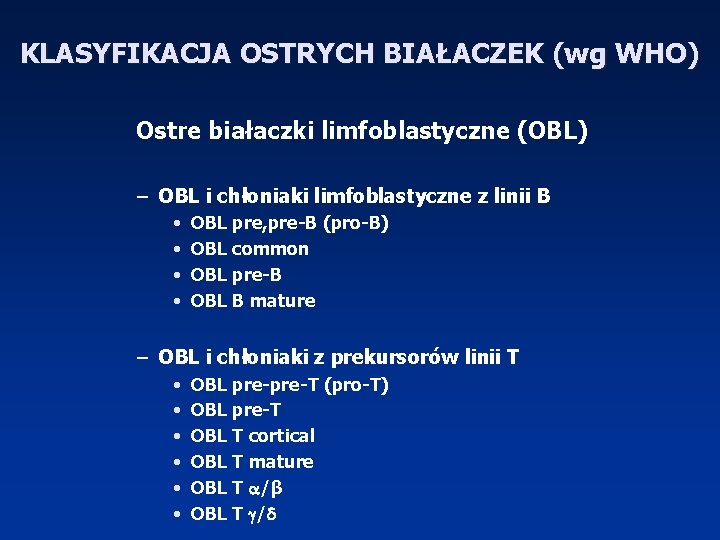 KLASYFIKACJA OSTRYCH BIAŁACZEK (wg WHO) Ostre białaczki limfoblastyczne (OBL) – OBL i chłoniaki limfoblastyczne