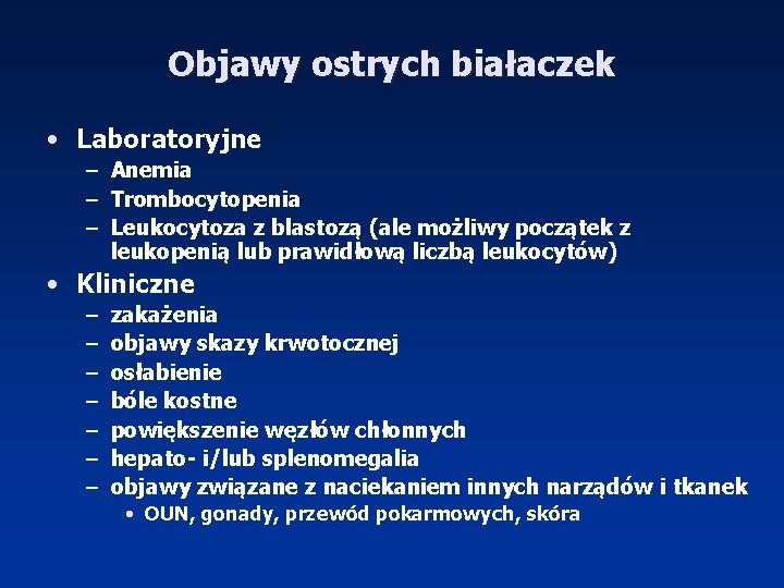 Objawy ostrych białaczek • Laboratoryjne – Anemia – Trombocytopenia – Leukocytoza z blastozą (ale