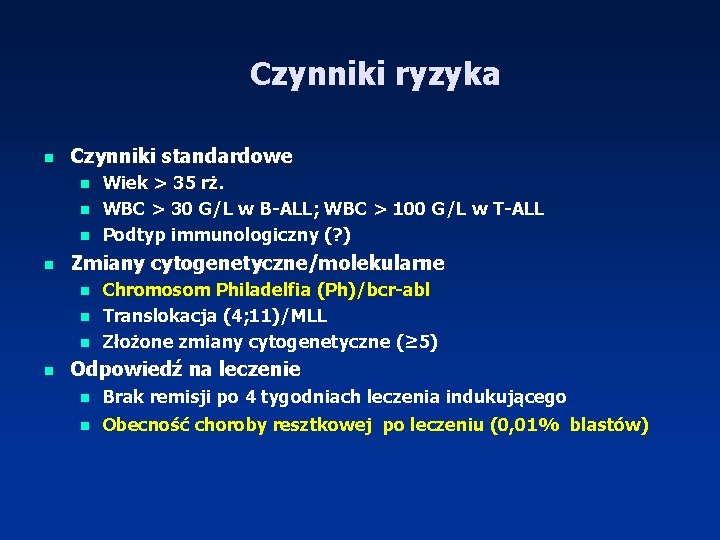 Czynniki ryzyka n Czynniki standardowe n n Zmiany cytogenetyczne/molekularne n n Wiek > 35