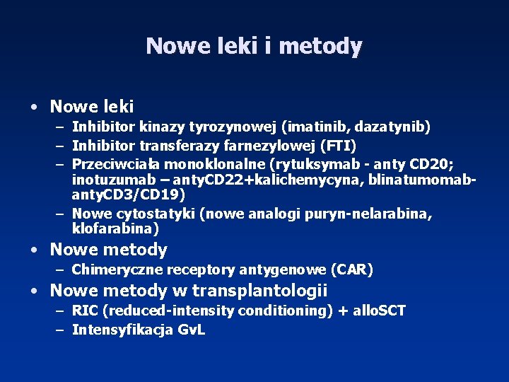 Nowe leki i metody • Nowe leki – Inhibitor kinazy tyrozynowej (imatinib, dazatynib) –