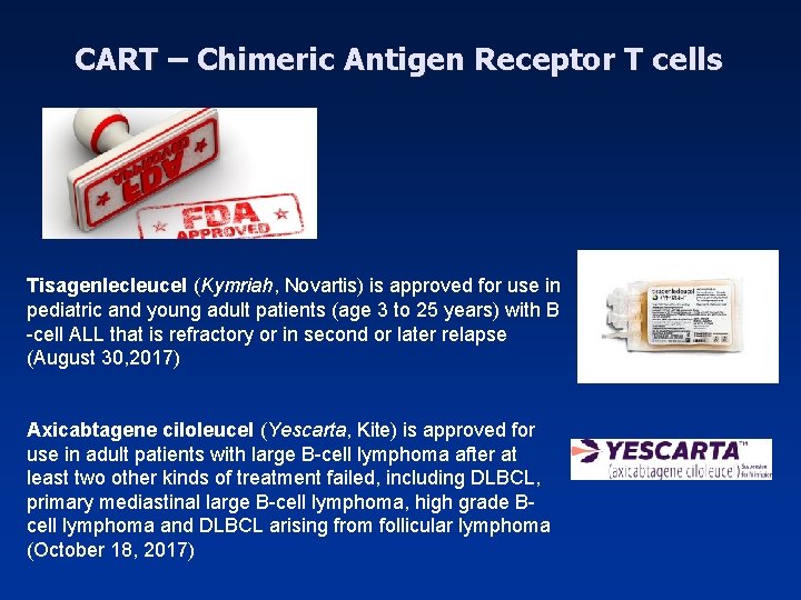 CART – Chimeric Antigen Receptor T cells Tisagenlecleucel (Kymriah, Novartis) is approved for use