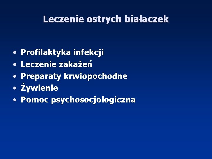 Leczenie ostrych białaczek • • • Profilaktyka infekcji Leczenie zakażeń Preparaty krwiopochodne Żywienie Pomoc