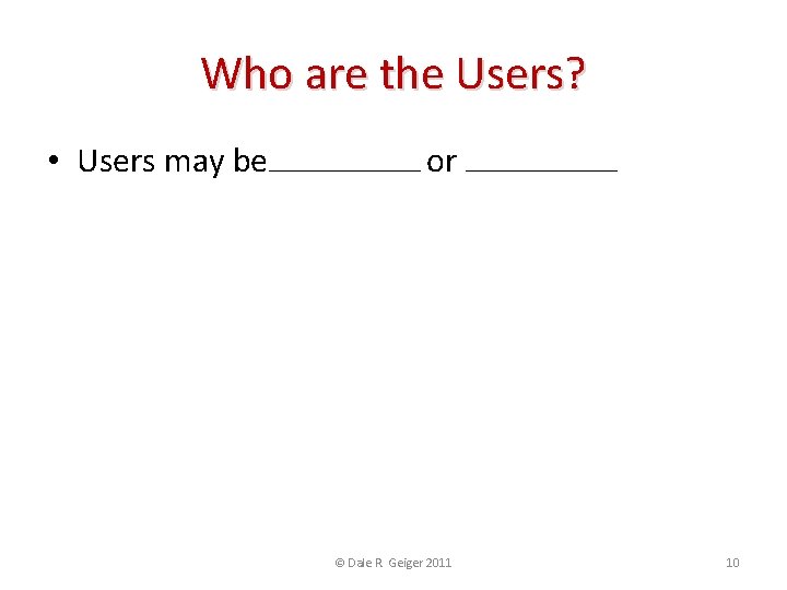 Who are the Users? • Users may be INTERNAL or EXTERNAL • Internal users