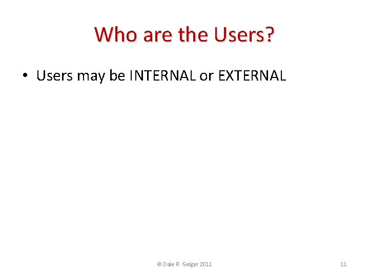 Who are the Users? • Users may be INTERNAL or EXTERNAL • Internal users