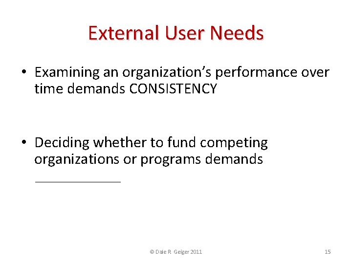 External User Needs • Examining an organization’s performance over time demands CONSISTENCY • Assures