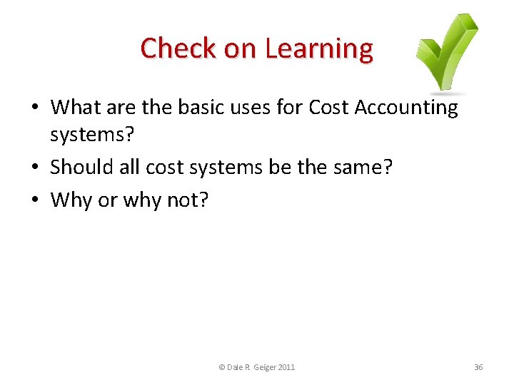 Check on Learning • What are the basic uses for Cost Accounting systems? •