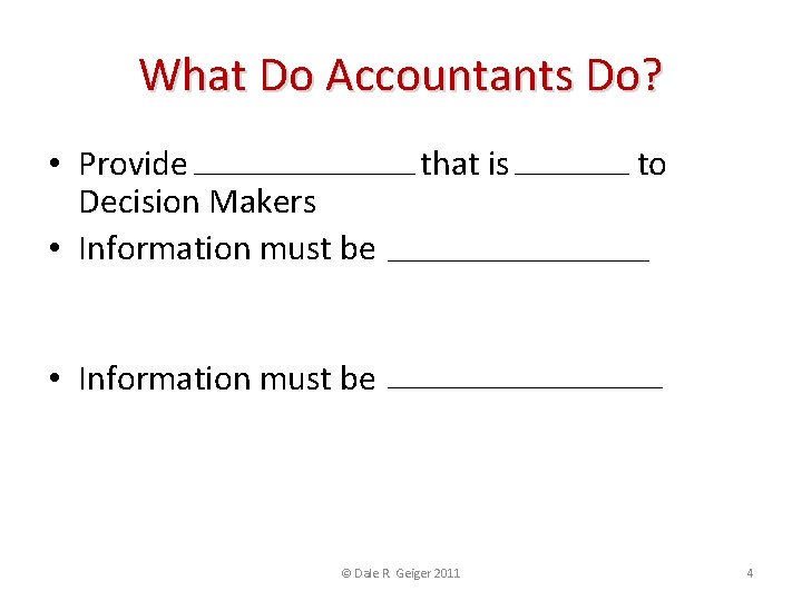 What Do Accountants Do? • Provide INFORMATION that is USEFUL to Decision Makers •