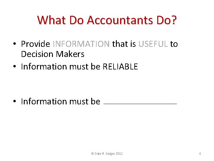 What Do Accountants Do? • Provide INFORMATION that is USEFUL to Decision Makers •