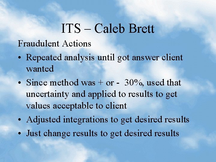 ITS – Caleb Brett Fraudulent Actions • Repeated analysis until got answer client wanted