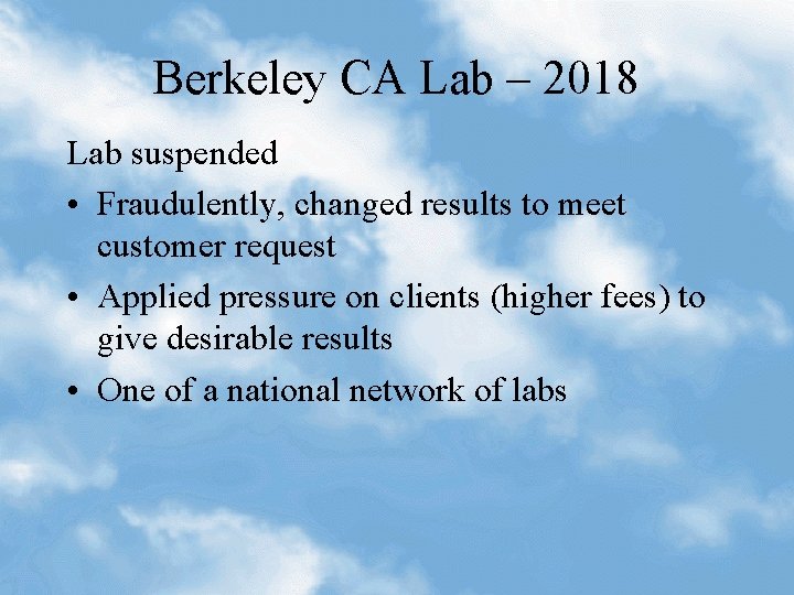 Berkeley CA Lab – 2018 Lab suspended • Fraudulently, changed results to meet customer