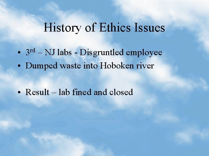 History of Ethics Issues • 3 rd – NJ labs - Disgruntled employee •