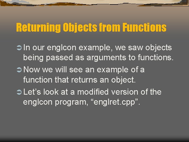 Returning Objects from Functions Ü In our englcon example, we saw objects being passed Returning Objects from Functions Ü In our englcon example, we saw objects being passed