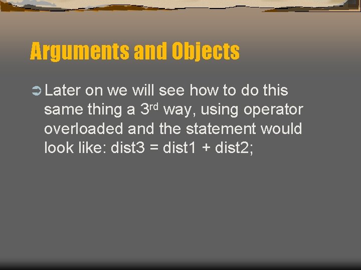 Arguments and Objects Ü Later on we will see how to do this same Arguments and Objects Ü Later on we will see how to do this same