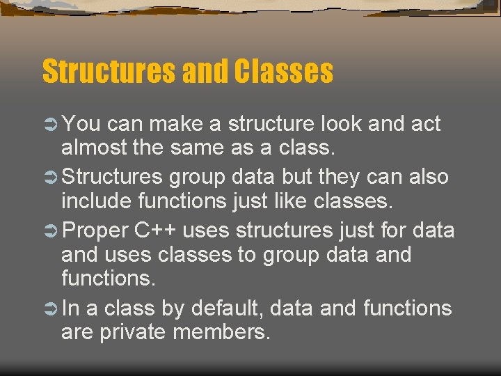 Structures and Classes Ü You can make a structure look and act almost the Structures and Classes Ü You can make a structure look and act almost the