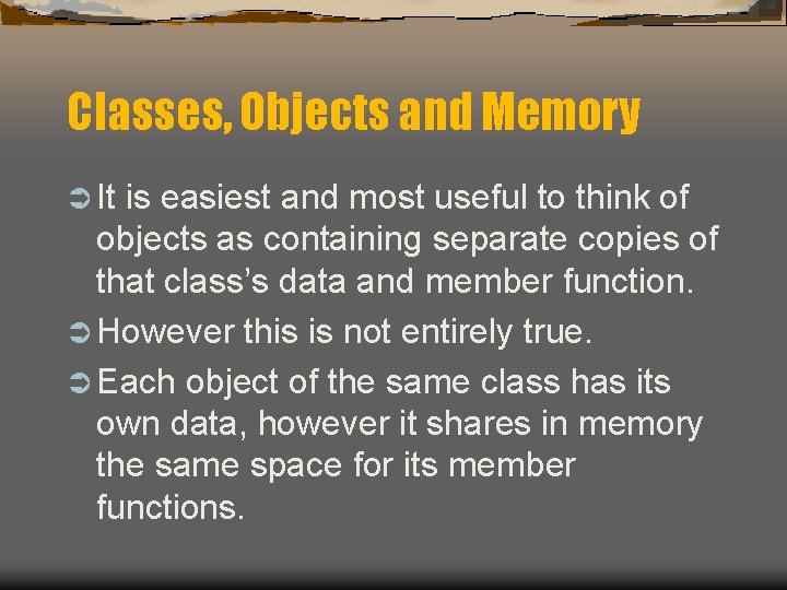 Classes, Objects and Memory Ü It is easiest and most useful to think of Classes, Objects and Memory Ü It is easiest and most useful to think of