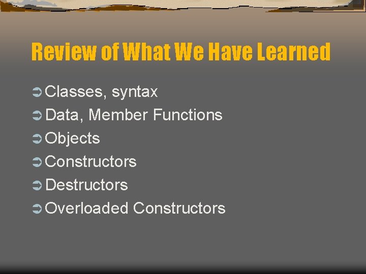 Review of What We Have Learned Ü Classes, syntax Ü Data, Member Functions Ü Review of What We Have Learned Ü Classes, syntax Ü Data, Member Functions Ü