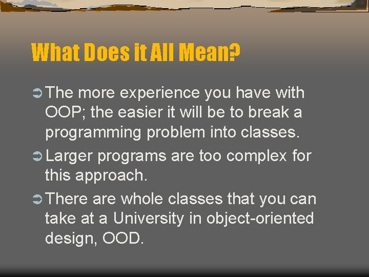 What Does it All Mean? Ü The more experience you have with OOP; the What Does it All Mean? Ü The more experience you have with OOP; the