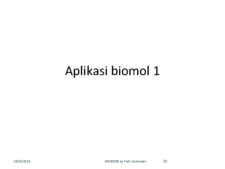 Aplikasi biomol 1 28/03/2014 MODIFIED by Prof. Sismindari 32 