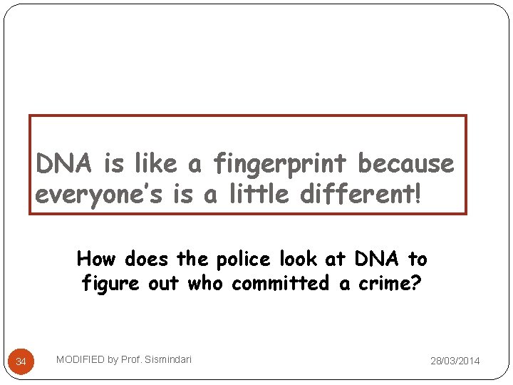 DNA is like a fingerprint because everyone’s is a little different! How does the