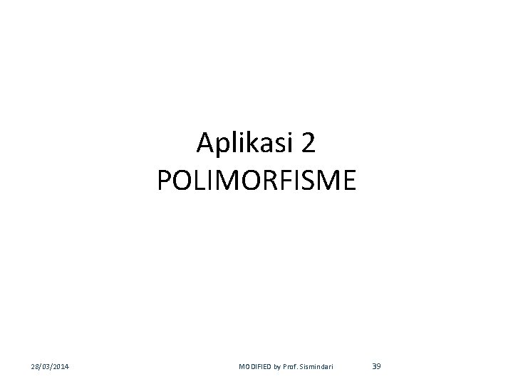 Aplikasi 2 POLIMORFISME 28/03/2014 MODIFIED by Prof. Sismindari 39 