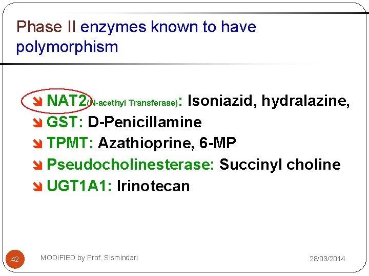 Phase II enzymes known to have polymorphism î NAT 2(N-acethyl Transferase): Isoniazid, hydralazine, î